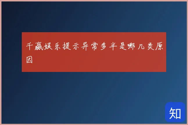 千嬴娱乐提示异常多半是哪几类原因